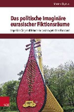 Das politische Imaginare eurasischer Fiktionsraume: Imperiale (Gegen-)Diskurse im postsowjetischen Russland de Marina Klyshko