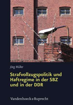 Strafvollzugspolitik Und Haftregime in Der Sbz Und in Der Ddr: Sachsen in Der Ara Ulbricht de Jörg Müller