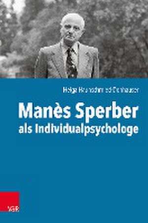 Manes Sperber als Individualpsychologe: Der Einfluss der Individualpsychologie auf Manes Sperbers autobiografisches und literarisches Schreiben de Helga Haunschmied-Donhauser