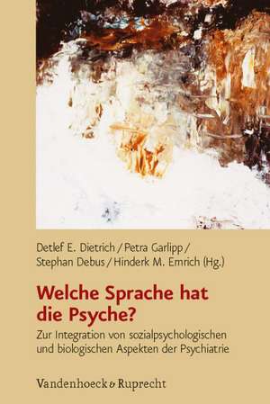 Welche Sprache Hat Die Psyche?: Zur Integration Von Sozialpsychologischen Und Biologischen Aspekten Der Psychiatrie de Detlef E. Dietrich