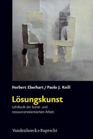 Losungskunst: Lehrbuch Der Kunst- Und Ressourcenorientierten Arbeit de Herbert Eberhart