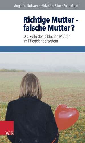 Richtige Mutter - Falsche Mutter?: Die Rolle Der Leiblichen Mutter Im Pflegekindersystem de Angelika Rohwetter