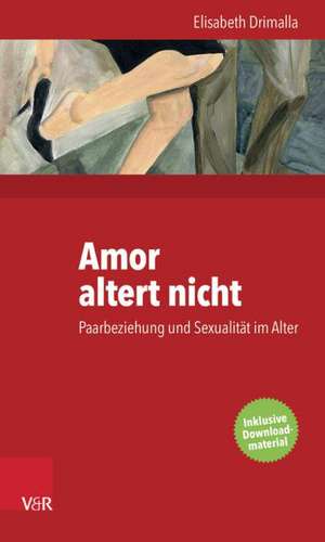 Amor Altert Nicht: Paarbeziehung Und Sexualitat Im Alter de Elisabeth Drimalla