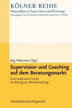 Supervision Und Coaching Auf Dem Beratungsmarkt: Eine Explorative Studie ALS Beitrag Zur Marktforschung de Jörg Fellermann