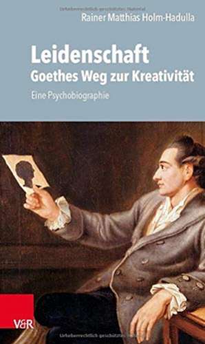 Leidenschaft: Goethes Weg zur Kreativität de Rainer M. Holm-Hadulla