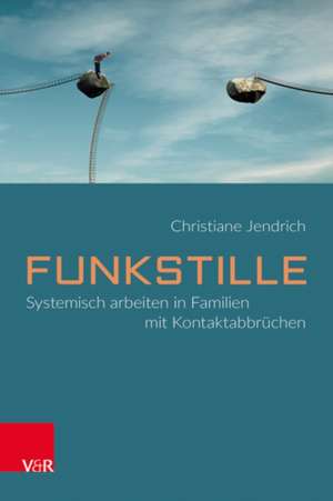 Funkstille: Systemisch arbeiten in Familien mit Kontaktabbrüchen de Christiane Jendrich