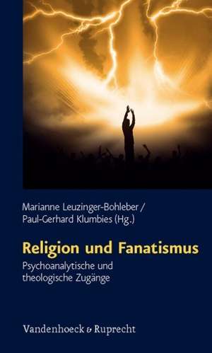 Religion Und Fanatismus: Psychoanalytische Und Theologische Zugange de Marianne Leuzinger-Bohleber