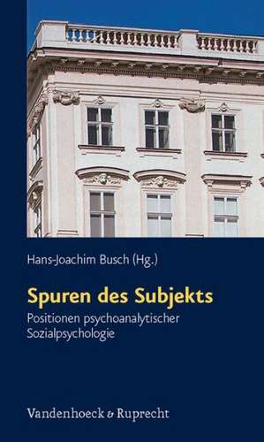 Spuren Des Subjekts: Positionen Psychoanalytischer Sozialpsychologie de Hans-Joachim Busch