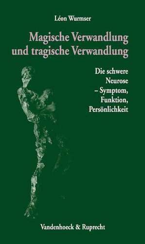 Magische Verwandlung Und Tragische Verwandlung: Die Schwere Neurose - Symptom, Funktion, Personlichkeit de Leon Wurmser