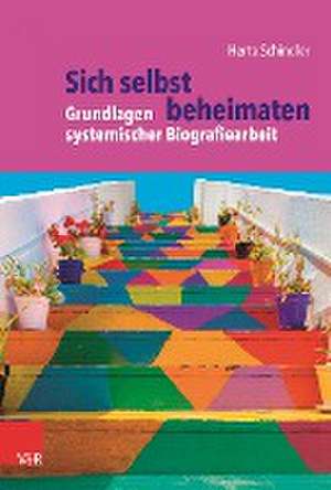 Sich selbst beheimaten: Grundlagen systemischer Biografiearbeit de Herta Schindler