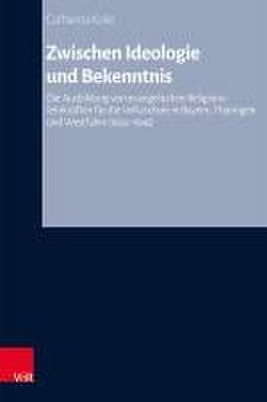 Zwischen Ideologie und Bekenntnis: Die Ausbildung von evangelischen Religionslehrkrften fr die Volksschule in Bayern, Thringen und Westfalen (1933-1945) de Catharina Koke