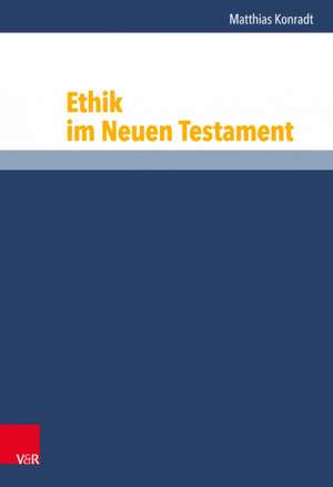 Ethik im Neuen Testament de Matthias Konradt