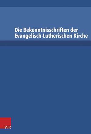 Die Bekenntnisschriften Der Evangelisch-Lutherischen Kirche: Vollstandige Neuedition de Irene Dingel