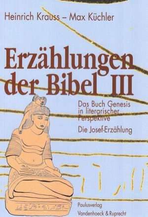 Erzahlungen Der Bibel III: Das Buch Genesis in Literarischer Perspektive. Die Josef-Erzahlung de Heinrich Krauss