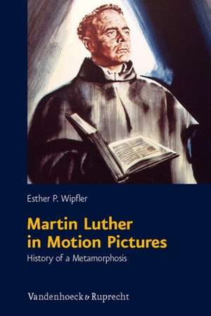 Martin Luther in Motion Pictures de Esther P. Wipfler