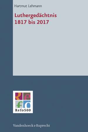 Luthergedachtnis 1817 Bis 2017: Studien Zu Den Fruhen Reformatorischen Sterbebuchern de Hartmut Lehmann