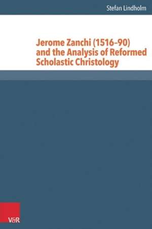 Jerome Zanchi (1516-90) and the Analysis of Reformed Scholastic Christology de Stefan Lindholm