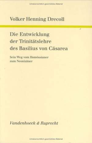 Die Entwicklung Der Trinitatslehre Des Basilius Von Casarea: Sein Weg Vom Homousianer Zum Neonizaner de Volker Henning Drecoll