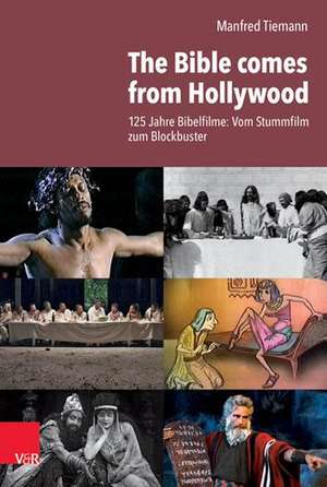 The Bible comes from Hollywood: 125 Jahre Bibelfilme: Vom Stummfilm zum Blockbuster de Manfred Tiemann