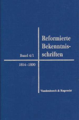 Reformierte Bekenntnisschriften Bd. 4/1. 1814-1890 de Andreas Mühling