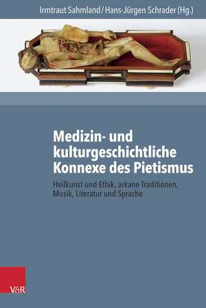 Medizin- Und Kulturgeschichtliche Konnexe Des Pietismus: Heilkunst Und Ethik, Arkane Traditionen, Musik, Literatur Und Sprache de Irmtraut Sahmland