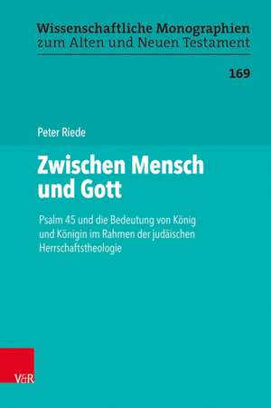 Zwischen Mensch und Gott: Psalm 45 und die Bedeutung von Konig und Konigin im Rahmen der judaischen Herrschaftstheologie de Peter Riede