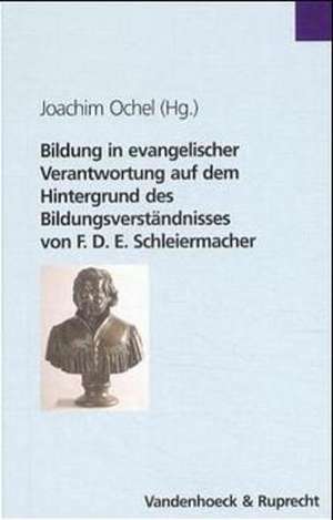 Bildung in Evangelischer Verantwortung Auf Dem Hintergrund Des Bildungsverstandnisses Von F.D.E. Schleiermacher: Eine Studie Des Theologischen Ausschu de Joachim Ochel