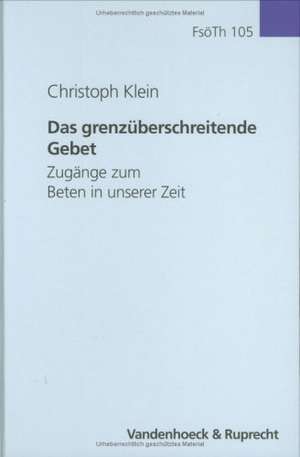 Das Grenzuberschreitende Gebet: Zugange Zum Beten in Unserer Zeit de Christoph Klein