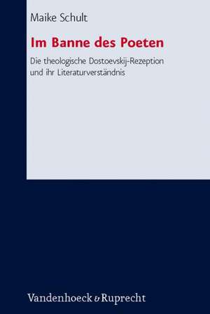 Im Banne Des Poeten: Die Theologische Dostoevskij-Rezeption Und Ihr Literaturverstandnis de Maike Schult