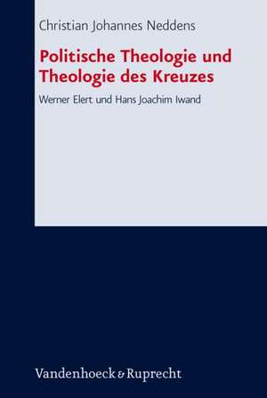 Politische Theologie Und Theologie Des Kreuzes: Werner Elert Und Hans Joachim Iwand de Christian Johannes Neddens