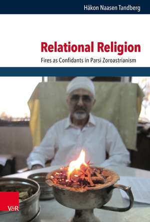 Relational Religion: Fires as Confidants in Parsi Zoroastrianism de Dr. Håkon Naasen Tandberg