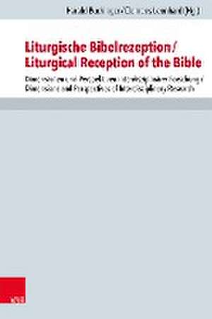 Liturgische Bibelrezeption/Liturgical Reception of the Bible: Dimensionen und Perspektiven interdisziplinarer Forschung/Dimensions and Perspectives of Interdisciplinary Research de Harald Buchinger