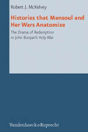 Histories That Mansoul and Her Wars Anatomize: The Drama of Redemption in John Bunyan's Holy War de Robert J. McKelvey