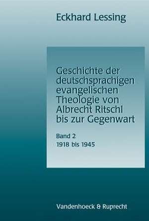 Geschichte Der Deutschsprachigen Evangelischen Theologie Von Albrecht Ritschl Bis Zur Gegenwart. Band 2: 1918-1945 de Eckhard Lessing