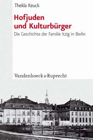 Hofjuden Und Kulturburger: Die Geschichte Der Familie Itzig in Berlin de Thekla Keuck