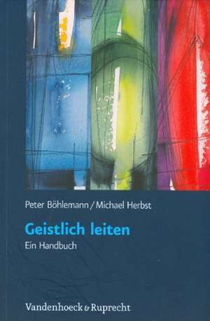 Geistlich Leiten: Ein Handbuch de Peter Böhlemann