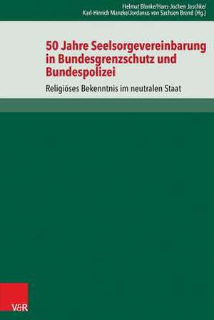 50 Jahre Seelsorgevereinbarung in Bundesgrenzschutz Und Bundespolizei: Religioses Bekenntnis Im Neutralen Staat de Helmut Blanke