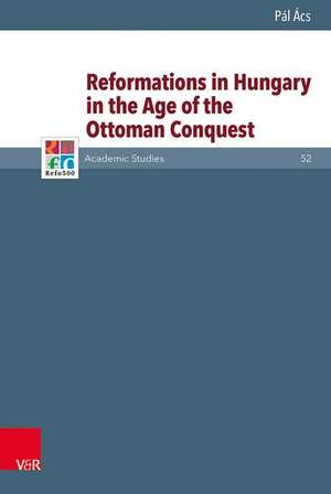 Reformations in Hungary in the Age of the Ottoman Conquest de Pál Ács