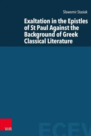 Exaltation in the Epistles of St Paul Against the Background of Greek Classical Literature: (Eastern and Central European Voices - Volume 002, Part) de Slawomir Stasiak