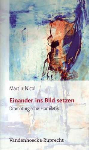 Einander Ins Bild Setzen: Dramaturgische Homiletik de Martin Nicol