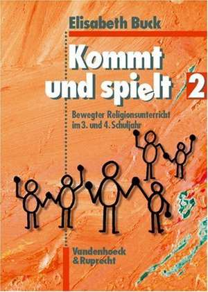 Kommt Und Spielt 2: Bewegter Religionsunterricht Im 3. Und 4. Schuljahr de Elisabeth Buck