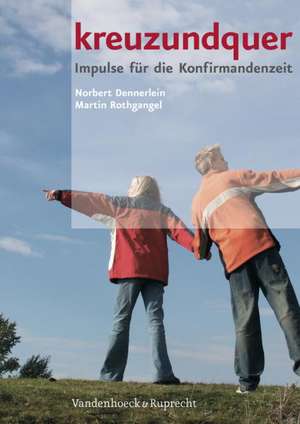 Kreuzundquer. Das Arbeitsbuch Fur Konfirmandinnen Und Konfirmanden: Impulse Fur Die Konfirmandenzeit de Sabine Dievenkorn