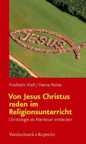 Von Jesus Christus Reden Im Religionsunterricht: Christologie als Abenteuer Entdecken de Friedhelm Kraft