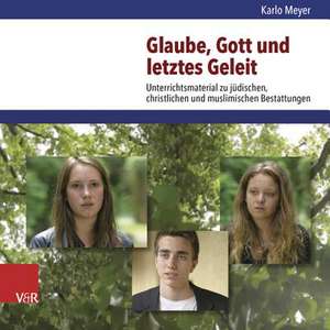 Glaube, Gott Und Letztes Geleit: Unterrichtsmaterial Zu Judischen, Christlichen Und Muslimischen Bestattungen de Karlo Meyer