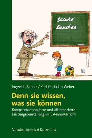 Denn Sie Wissen, Was Sie Konnen: Kompetenzorientierte Und Differenzierte Leistungsbeurteilung Im Lateinunterricht de Ingvelde Scholz