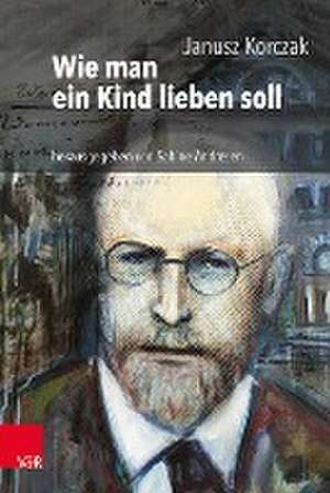 Wie man ein Kind lieben soll de Janusz Korczak