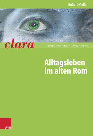 Alltagsleben Im Alten ROM: Clara. Kurze Lateinische Texte de Hubert Müller