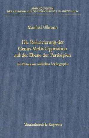 Die Relativierung Der Genus-Verbi-Opposition Auf Der Ebene Der Partizipien: Ein Beitrag Zur Arabischen Lexikographie de Manfred Ullmann