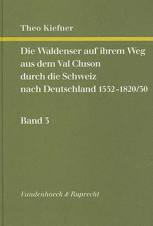 Die Waldenser Auf Ihrem Weg Aus Dem Val Cluson Durch die Schweiz Nach Deutschland 1532-1820/30, Band 3