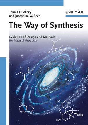 The Way of Synthesis – Evolution of Design and Methods for Natural Products de T Hudlicky